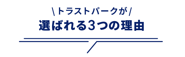 \トラストパークが/ 選ばれる3つの理由